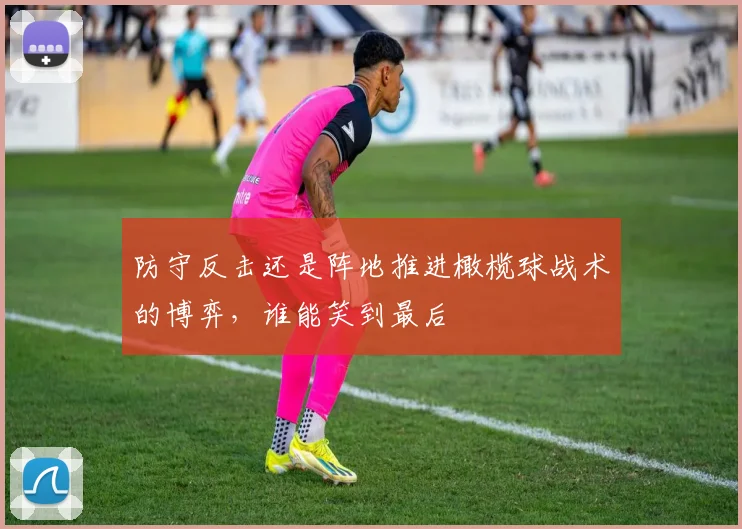 防守反击还是阵地推进橄榄球战术的博弈,谁能笑到最后