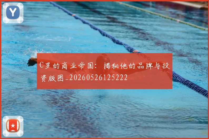 C罗的商业帝国：揭秘他的品牌与投资版图_20260526125222